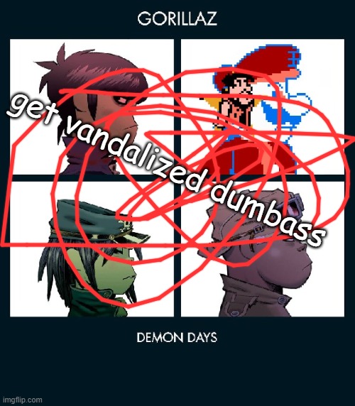 7_GRAND_DAD Gorillaz Template Fixed | get vandalized dumbass | image tagged in 7_grand_dad gorillaz template fixed | made w/ Imgflip meme maker