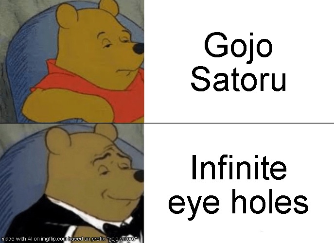 Tuxedo Winnie The Pooh Meme | Gojo Satoru; Infinite eye holes | image tagged in memes,tuxedo winnie the pooh | made w/ Imgflip meme maker