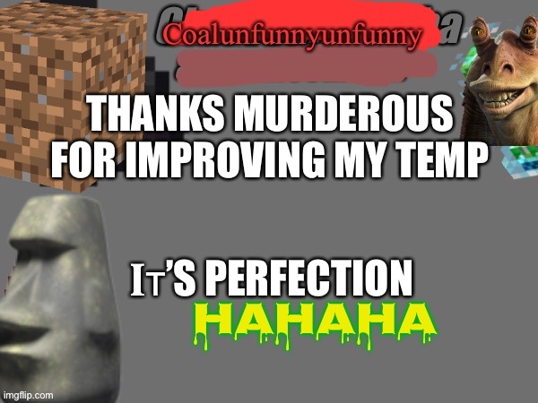 @i_feel_murderous | THANKS MURDEROUS FOR IMPROVING MY TEMP; Ɪᴛ’S PERFECTION | image tagged in coalunfunnyx2 announcement temp | made w/ Imgflip meme maker