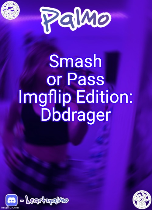 Smash or Pass Imgflip Edition: Dbdrager | image tagged in palmo or sum announcem follow me | made w/ Imgflip meme maker