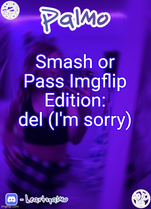 Smash or Pass Imgflip Edition: del (I'm sorry) | image tagged in palmo or sum announcem follow me | made w/ Imgflip meme maker