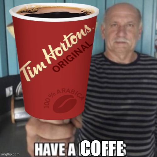 have a fungus | COFFE | image tagged in have a fungus | made w/ Imgflip meme maker
