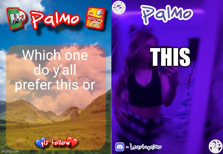 THIS; Which one do y'all prefer this or | image tagged in comment and follow pls,palmo or sum announcem follow me | made w/ Imgflip meme maker