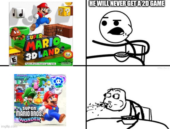 He will never | HE WILL NEVER GET A 2D GAME | image tagged in he will never | made w/ Imgflip meme maker