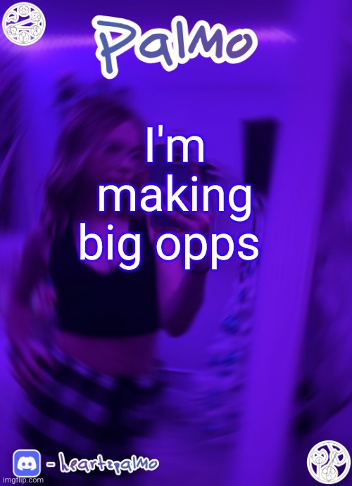 I'm making big opps | image tagged in palmo or sum announcem follow me | made w/ Imgflip meme maker