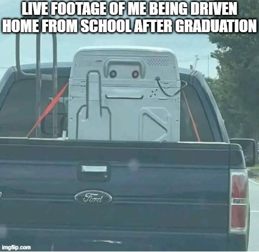 graduating MIDDLE SCHOOL, that is | LIVE FOOTAGE OF ME BEING DRIVEN HOME FROM SCHOOL AFTER GRADUATION | image tagged in washing machine | made w/ Imgflip meme maker
