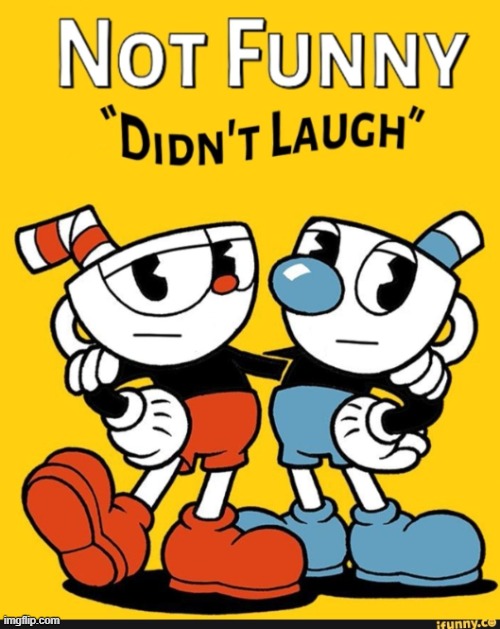Cuphead not funny | image tagged in cuphead not funny | made w/ Imgflip meme maker