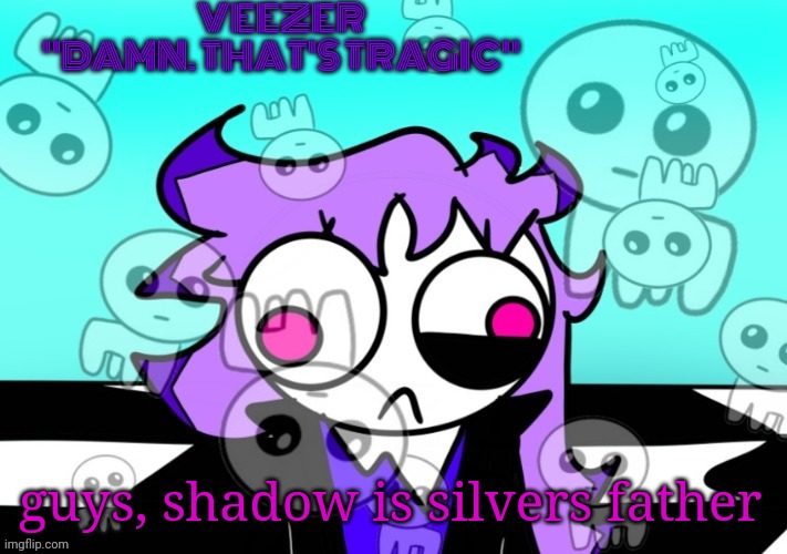 ok..here me out on this one | guys, shadow is silvers father | image tagged in veezer temp | made w/ Imgflip meme maker