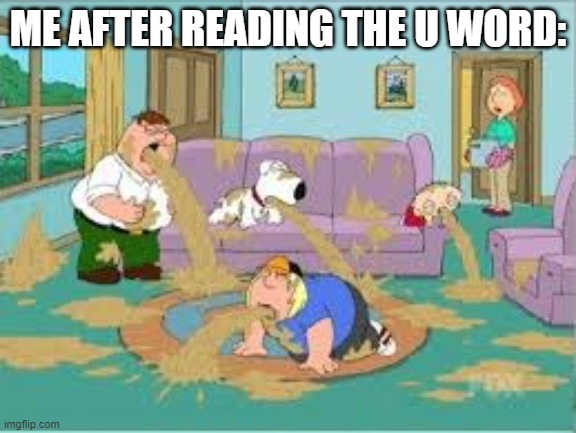 Family Guy Barfing | ME AFTER READING THE U WORD: | image tagged in family guy barfing | made w/ Imgflip meme maker