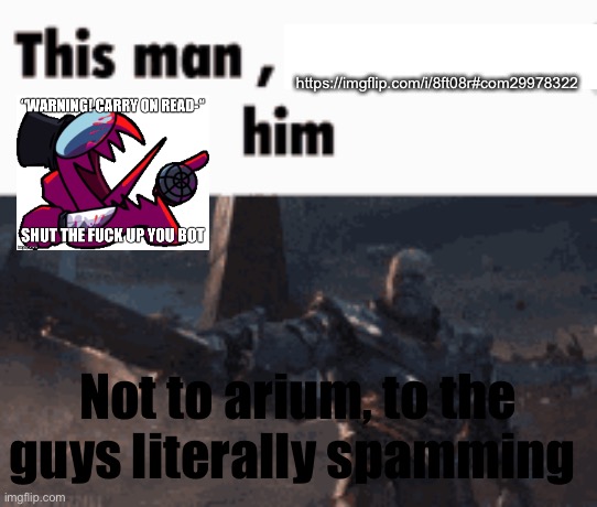 This man, _____ him | https://imgflip.com/i/8ft08r#com29978322; Not to arium, to the guys literally spamming | image tagged in this man _____ him | made w/ Imgflip meme maker