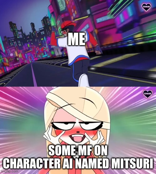 a meme i spent 50k on | ME; SOME MF ON CHARACTER AI NAMED MITSURI | image tagged in verbalase running away from charlie | made w/ Imgflip meme maker