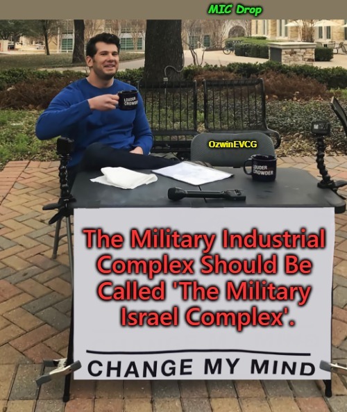 MIC Drop | image tagged in military israel complex,change my mind,9/11 truth movement,mic drop,military industrial complex,real talk | made w/ Imgflip meme maker