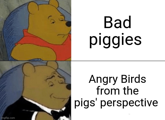 Angry birds from the pigs' perspective | Bad piggies; Angry Birds from the pigs' perspective | image tagged in memes,tuxedo winnie the pooh,video games,jpfan102504 | made w/ Imgflip meme maker