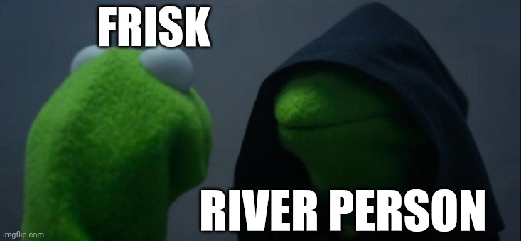 The water is very wet today. | FRISK; RIVER PERSON | image tagged in memes,evil kermit,undertale | made w/ Imgflip meme maker