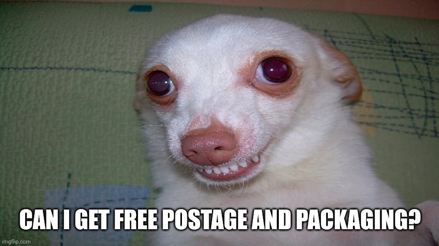 embarrassed grin | CAN I GET FREE POSTAGE AND PACKAGING? | image tagged in embarrassed grin | made w/ Imgflip meme maker