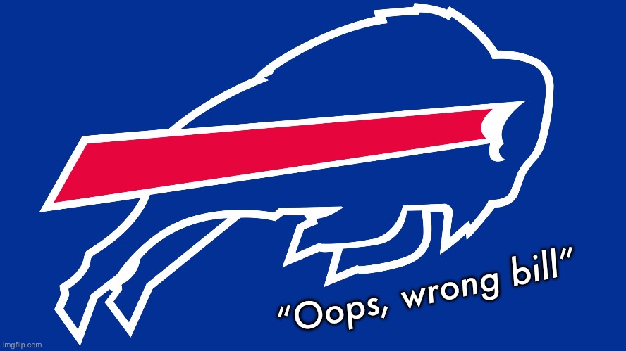 Buffalo Bills Logo | “Oops, wrong bill” | image tagged in buffalo bills logo | made w/ Imgflip meme maker