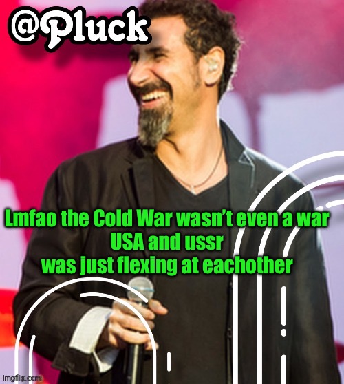 Pluck’s official announcement | Lmfao the Cold War wasn’t even a war
USA and ussr was just flexing at eachother | image tagged in pluck s official announcement | made w/ Imgflip meme maker
