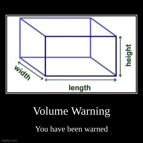 Volume Warning | Volume Warning | You have been warned | image tagged in funny,demotivationals | made w/ Imgflip demotivational maker