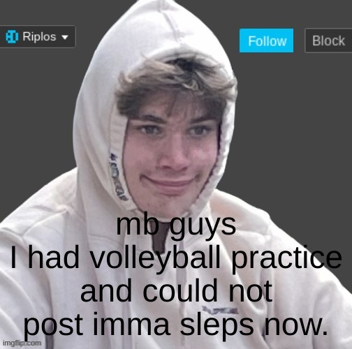 mb guys
I had volleyball practice and could not post imma sleps now. | image tagged in riplor anouncer tempalerte | made w/ Imgflip meme maker