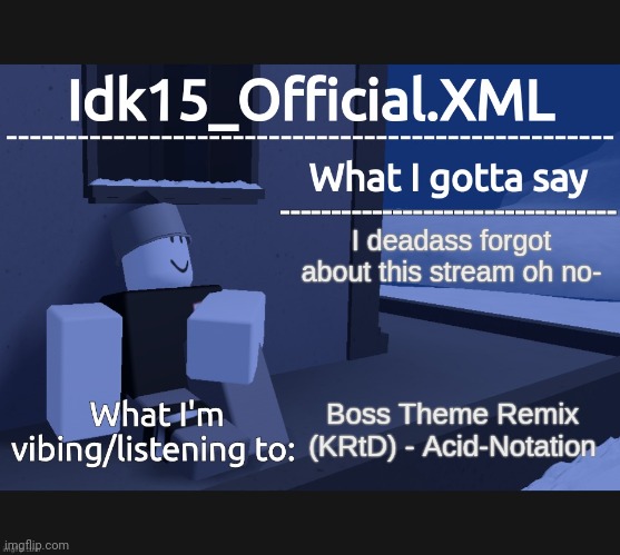 Idk15_Official Announcement | I deadass forgot about this stream oh no-; Boss Theme Remix (KRtD) - Acid-Notation | image tagged in idk15_official announcement | made w/ Imgflip meme maker