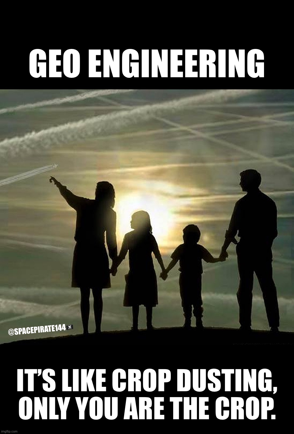 Geo Engineering | GEO ENGINEERING; @SPACEPIRATE144🏴‍☠️; IT’S LIKE CROP DUSTING,
ONLY YOU ARE THE CROP. | image tagged in geoengineering,geo engineering,crop dusting,chemtrails | made w/ Imgflip meme maker