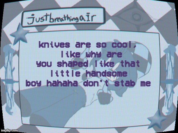 also so shiny wow they really are just flexing to the other utensils | knives are so cool,
 like why are you shaped like that little handsome boy hahaha don't stab me | made w/ Imgflip meme maker