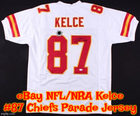 Chiefs Authentic Parade Jersey | eBay NFL/NRA Kelce #87 Chiefs Parade Jersey | image tagged in nfl nra,kansas city chiefs,travis kelce,parade,shooting,taylor swift | made w/ Imgflip meme maker