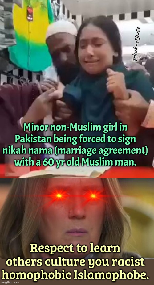Only a far right white supremacist would hate such cultural enrichment | @darking2jarlie; Minor non-Muslim girl in Pakistan being forced to sign nikah nama (marriage agreement) with a 60 yr old Muslim man. Respect to learn others culture you racist homophobic Islamophobe. | image tagged in islamophobia,islam,pedophilia,liberal logic,liberal hypocrisy,pakistan | made w/ Imgflip meme maker