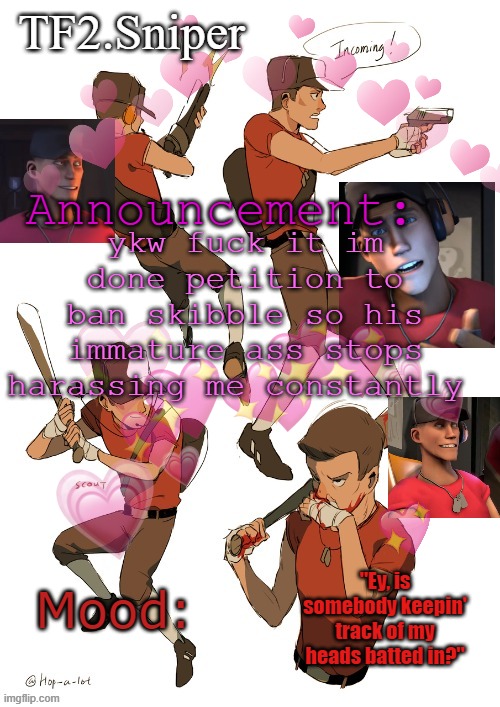 TF2.Sniper announcement temp | ykw fuck it im done petition to ban skibble so his immature ass stops harassing me constantly | image tagged in tf2 sniper announcement temp | made w/ Imgflip meme maker