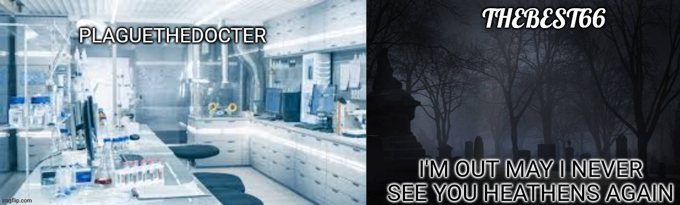Yall are just assholes | I'M OUT MAY I NEVER SEE YOU HEATHENS AGAIN | image tagged in plaguethedocter and thebest66 | made w/ Imgflip meme maker