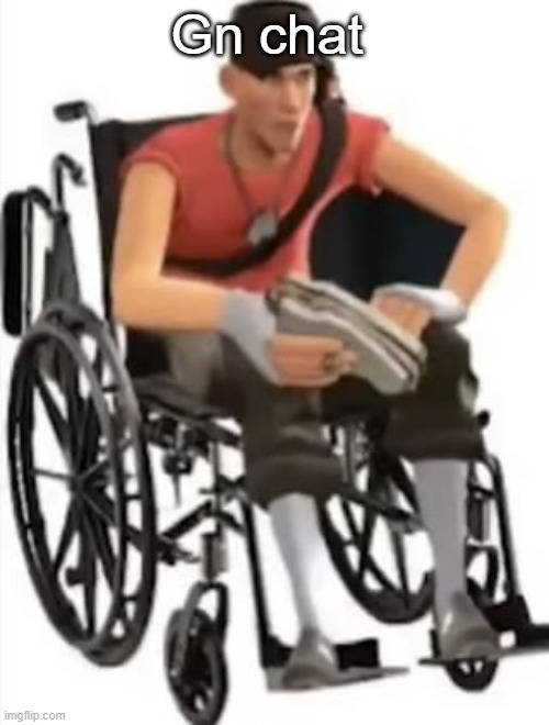 Scout but in a wheelchair | Gn chat | image tagged in scout but in a wheelchair | made w/ Imgflip meme maker