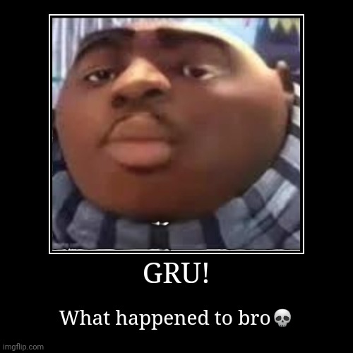 What have I done? | GRU! | What happened to bro? | image tagged in funny,demotivationals | made w/ Imgflip demotivational maker