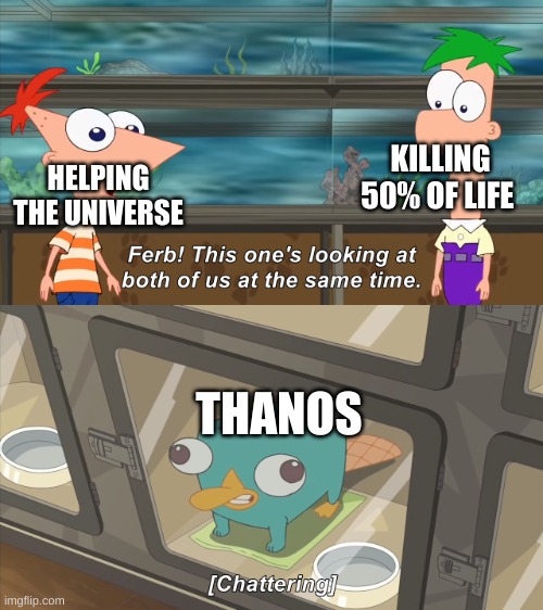 Fr | KILLING 50% OF LIFE; HELPING THE UNIVERSE; THANOS | image tagged in phineas and ferb | made w/ Imgflip meme maker