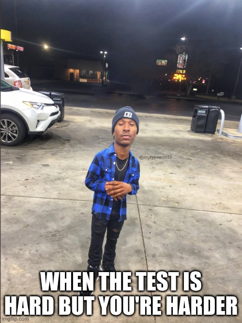 Duke dennis | WHEN THE TEST IS HARD BUT YOU'RE HARDER | image tagged in duke dennis | made w/ Imgflip meme maker