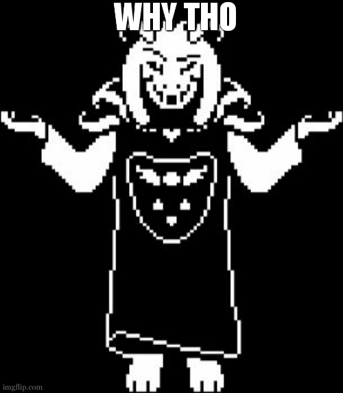 Asriel Shrug | WHY THO | image tagged in asriel shrug | made w/ Imgflip meme maker