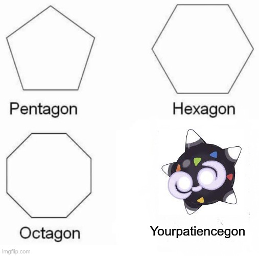 shiny hunting minior be like | Yourpatiencegon | image tagged in memes,pentagon hexagon octagon | made w/ Imgflip meme maker