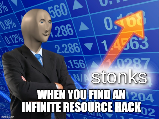 every time I find one... | WHEN YOU FIND AN INFINITE RESOURCE HACK | image tagged in stonks,hack,gaming | made w/ Imgflip meme maker