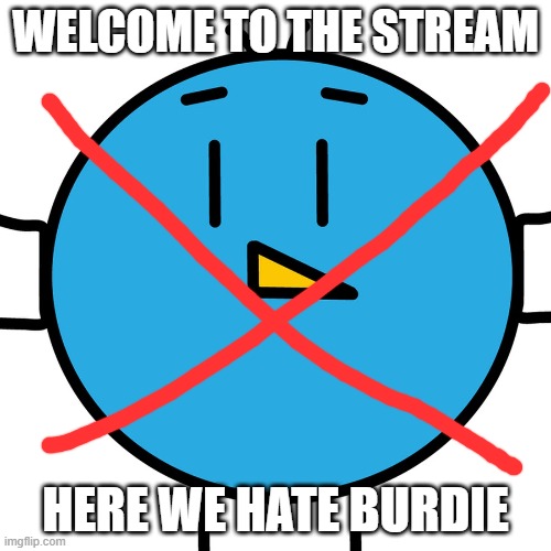 Feel free to follow if you hate him too | WELCOME TO THE STREAM; HERE WE HATE BURDIE | made w/ Imgflip meme maker