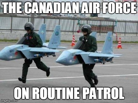 THE CANADIAN AIR FORCE ON ROUTINE PATROL | made w/ Imgflip meme maker