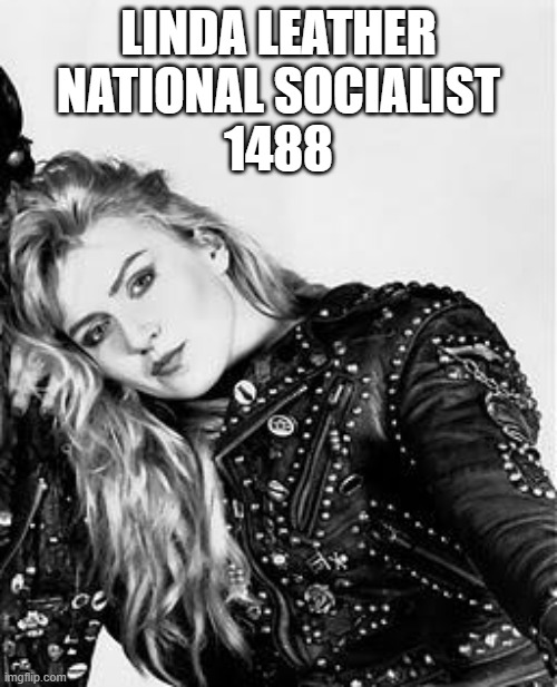 Linda Leather | LINDA LEATHER
NATIONAL SOCIALIST
1488 | image tagged in blank white template | made w/ Imgflip meme maker