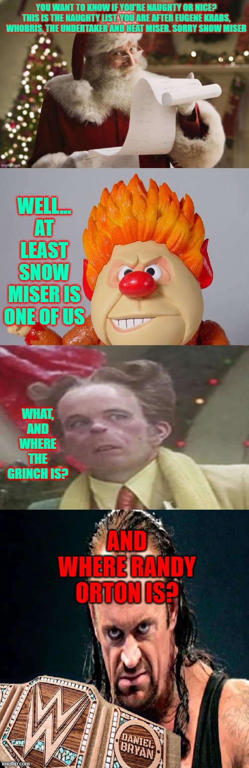 Undertaker, Whobris and Heat miser are naughty | WELL... AT LEAST SNOW MISER IS ONE OF US; WHAT, AND WHERE THE GRINCH IS? AND WHERE RANDY ORTON IS? | made w/ Imgflip meme maker