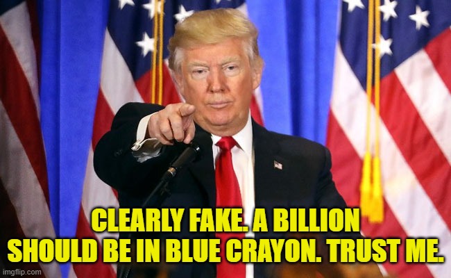Trump Fake News | CLEARLY FAKE. A BILLION SHOULD BE IN BLUE CRAYON. TRUST ME. | image tagged in trump fake news | made w/ Imgflip meme maker