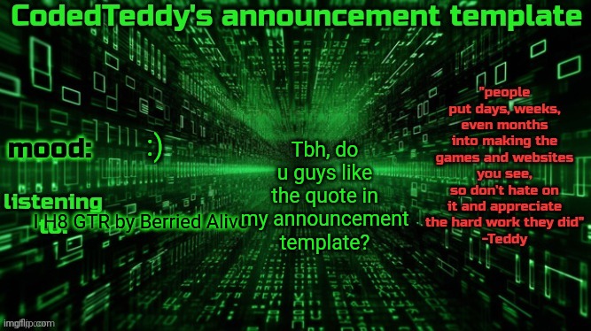 I made that quote myself lol | Tbh, do u guys like the quote in my announcement template? :); I H8 GTR by Berried Alive | image tagged in codedteddy's announcement template | made w/ Imgflip meme maker