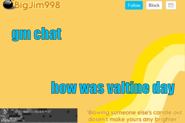 gm chat; how was valtine day | image tagged in bigjim998 template | made w/ Imgflip meme maker