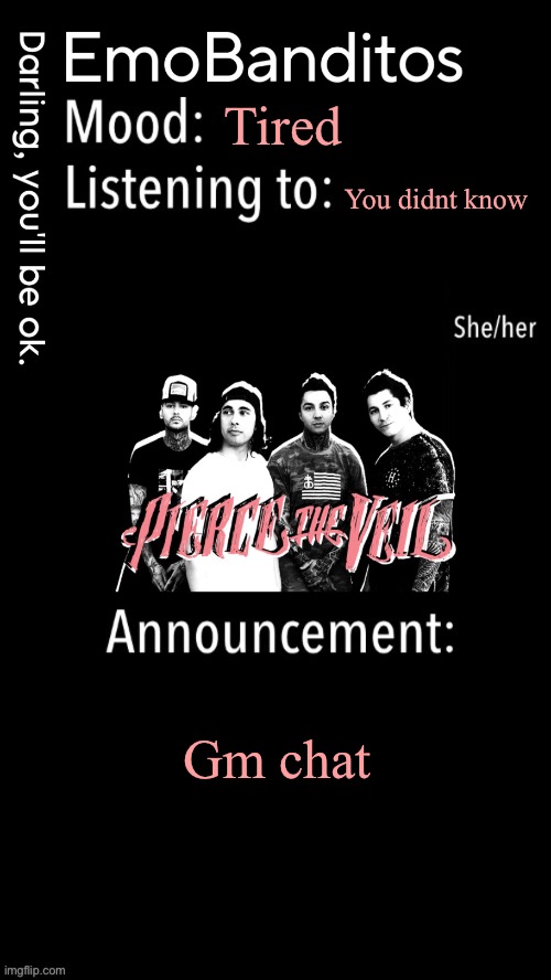 EmoBanditos announcement temp 1 | Tired; You didnt know; Gm chat | image tagged in emobanditos announcement temp 1 | made w/ Imgflip meme maker