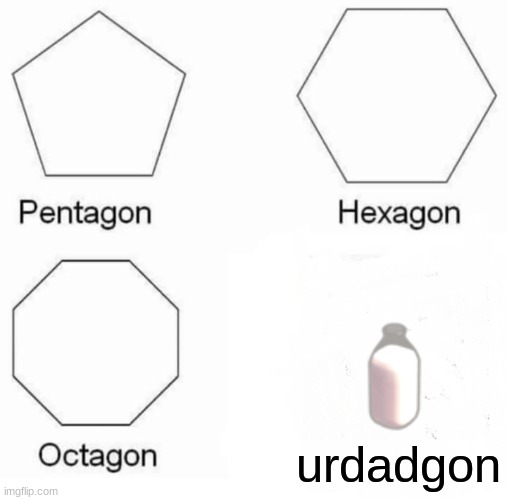 dad | urdadgon | image tagged in memes,pentagon hexagon octagon | made w/ Imgflip meme maker