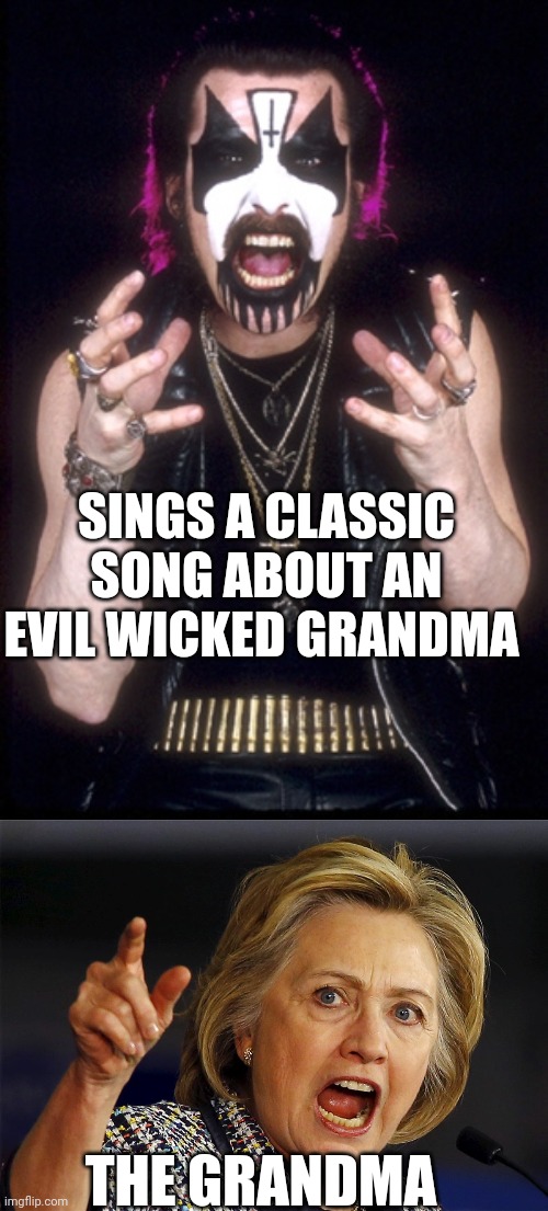 Hillary Clinton | SINGS A CLASSIC SONG ABOUT AN EVIL WICKED GRANDMA; THE GRANDMA | image tagged in hillary clinton | made w/ Imgflip meme maker