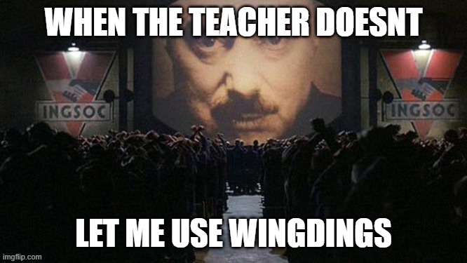When the | WHEN THE TEACHER DOESNT LET ME USE WINGDINGS | image tagged in when the | made w/ Imgflip meme maker