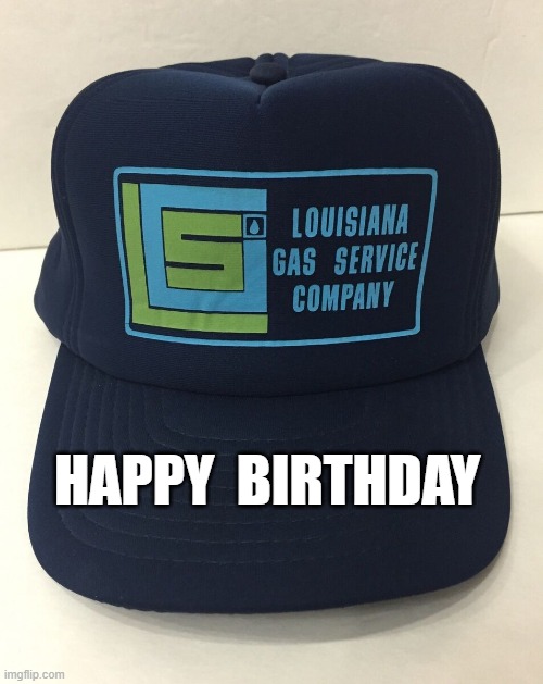LOUISIANA GAS SERVICE CO--CAP  HAPPY BIRTHDAY | HAPPY  BIRTHDAY | image tagged in happy birthday | made w/ Imgflip meme maker