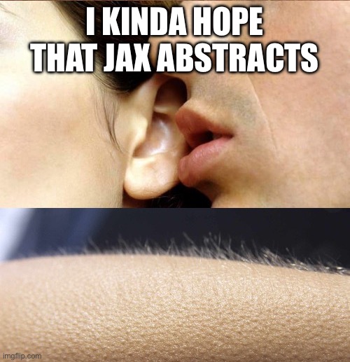 guy whispering at girls ear | I KINDA HOPE THAT JAX ABSTRACTS | image tagged in guy whispering at girls ear | made w/ Imgflip meme maker